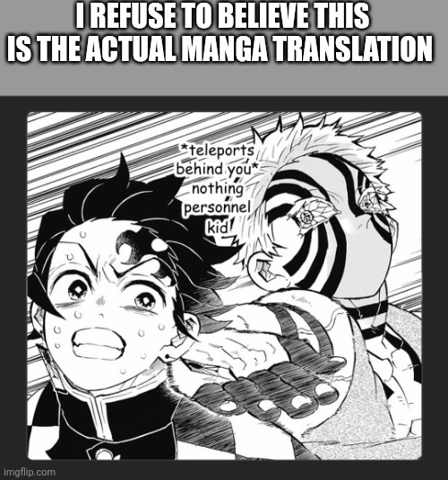 I'm reading the manga online, so idk | I REFUSE TO BELIEVE THIS IS THE ACTUAL MANGA TRANSLATION | image tagged in demon slayer | made w/ Imgflip meme maker