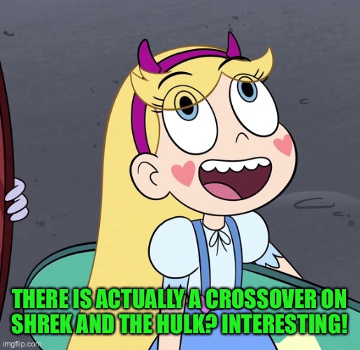 Star Butterfly | THERE IS ACTUALLY A CROSSOVER ON
SHREK AND THE HULK? INTERESTING! | image tagged in star butterfly | made w/ Imgflip meme maker