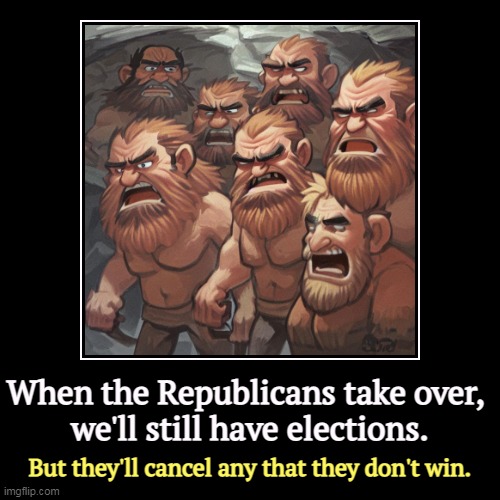 But Trump's boxes! | When the Republicans take over, 
we'll still have elections. | But they'll cancel any that they don't win. | image tagged in funny,demotivationals,republicans,totalitarian,tyranny,dictator | made w/ Imgflip demotivational maker