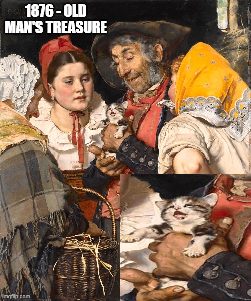 truly is a treasure | 1876 - OLD MAN'S TREASURE | image tagged in cats,sweet,funny memes,classical art | made w/ Imgflip meme maker