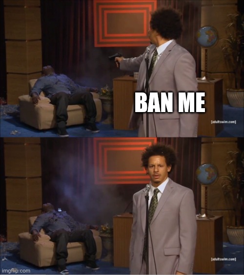 Cmon | BAN ME | image tagged in memes,who killed hannibal | made w/ Imgflip meme maker