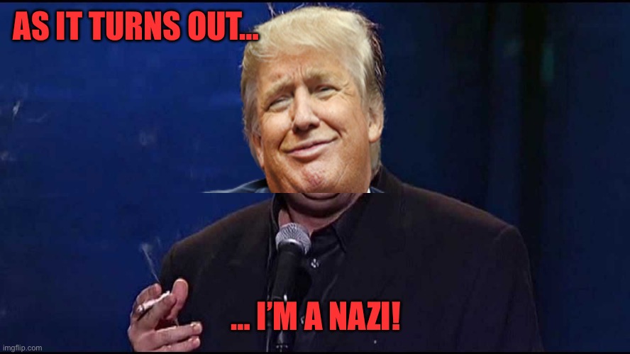AS IT TURNS OUT… … I’M A NAZI! | made w/ Imgflip meme maker