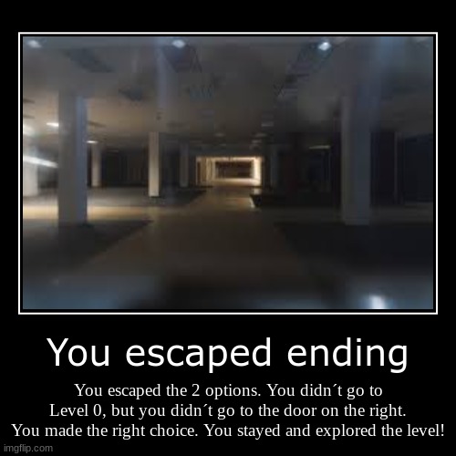 You escaped ending | You escaped the 2 options. You didn´t go to Level 0, but you didn´t go to the door on the right. You made the right cho | image tagged in funny,demotivationals | made w/ Imgflip demotivational maker