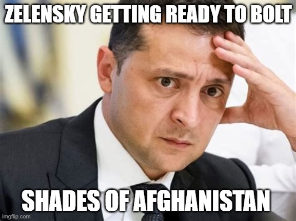 Zelensky Ready To Bolt | ZELENSKY GETTING READY TO BOLT; SHADES OF AFGHANISTAN | image tagged in zelensky ready to bolt | made w/ Imgflip meme maker