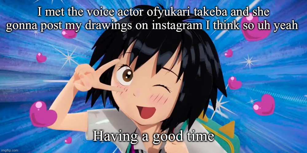 PENIS | I met the voice actor ofyukari takeba and she gonna post my drawings on instagram I think so uh yeah; Having a good time | image tagged in teh skrunkly | made w/ Imgflip meme maker