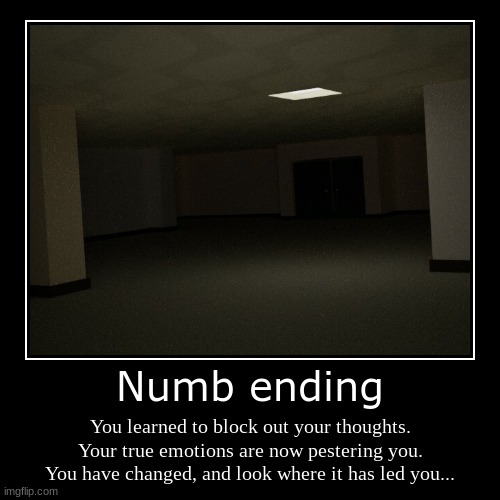 Numb ending | You learned to block out your thoughts. Your true emotions are now pestering you. You have changed, and look where it has led  | image tagged in funny,demotivationals | made w/ Imgflip demotivational maker