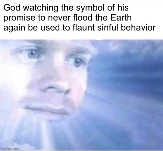 God watching | God watching the symbol of his promise to never flood the Earth again be used to flaunt sinful behavior | image tagged in god watching | made w/ Imgflip meme maker