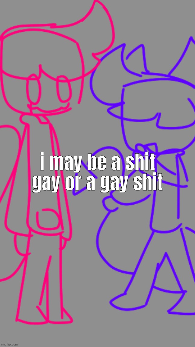 i may be a shit gay or a gay shit | made w/ Imgflip meme maker
