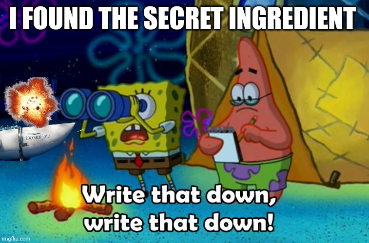 write that down | I FOUND THE SECRET INGREDIENT | image tagged in write that down | made w/ Imgflip meme maker