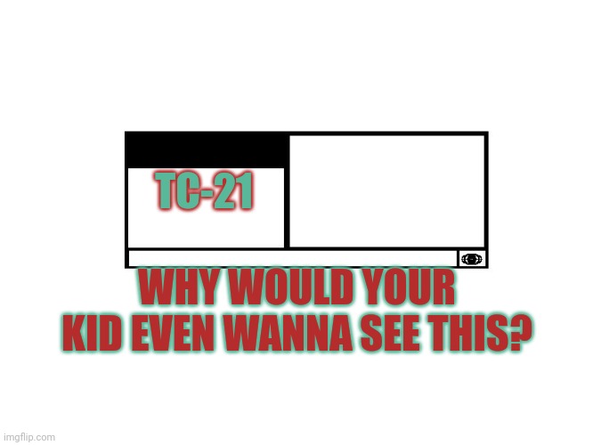MPAA Movie Rating | TC-21; WHY WOULD YOUR KID EVEN WANNA SEE THIS? | image tagged in mpaa movie rating | made w/ Imgflip meme maker
