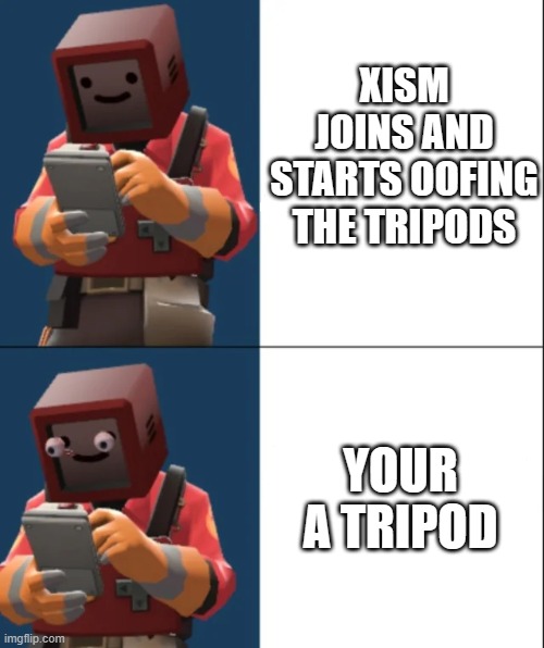 Kalm, P A N I C | XISM JOINS AND STARTS OOFING THE TRIPODS; YOUR A TRIPOD | image tagged in kalm p a n i c | made w/ Imgflip meme maker