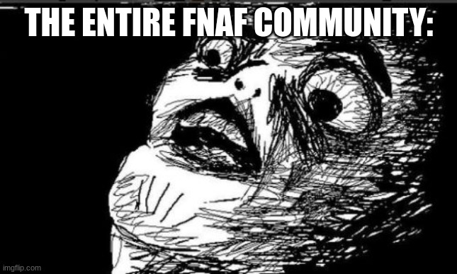 Gasp Rage Face Meme | THE ENTIRE FNAF COMMUNITY: | image tagged in memes,gasp rage face | made w/ Imgflip meme maker