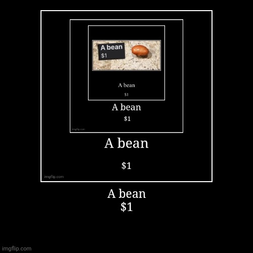 A bean
$1 | | image tagged in funny,demotivationals | made w/ Imgflip demotivational maker