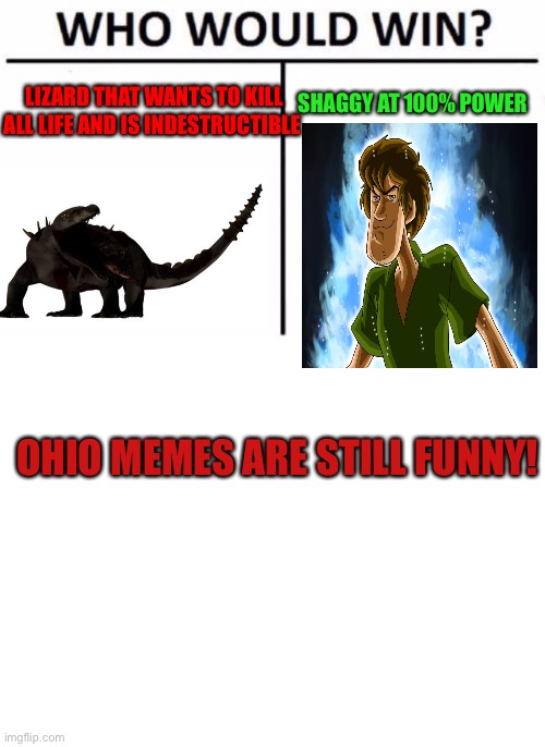 Shaggy vs Scp 682 | LIZARD THAT WANTS TO KILL ALL LIFE AND IS INDESTRUCTIBLE; SHAGGY AT 100% POWER; OHIO MEMES ARE STILL FUNNY! | image tagged in memes,who would win,scp,ultra instinct shaggy,ohio,nnn | made w/ Imgflip meme maker