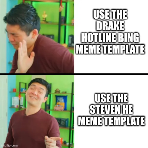 It's better | USE THE DRAKE HOTLINE BING MEME TEMPLATE; USE THE STEVEN HE MEME TEMPLATE | image tagged in steven dre,why are you reading this,why are you reading the tags | made w/ Imgflip meme maker
