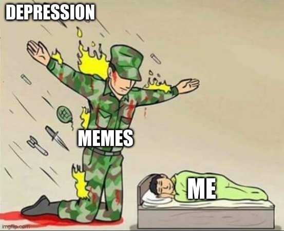 Soldier protecting sleeping child | DEPRESSION; MEMES; ME | image tagged in soldier protecting sleeping child | made w/ Imgflip meme maker
