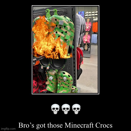 ??? | Bro’s got those Minecraft Crocs | image tagged in funny,demotivationals,crocs,minecraft,memes,bernie i am once again asking for your support | made w/ Imgflip demotivational maker