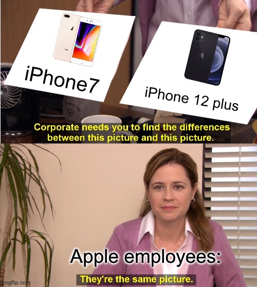 They're The Same Picture Meme | iPhone7; iPhone 12 plus; Apple employees: | image tagged in memes,they're the same picture | made w/ Imgflip meme maker