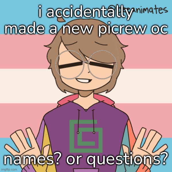 i accidentally made a new picrew oc; names? or questions? | made w/ Imgflip meme maker