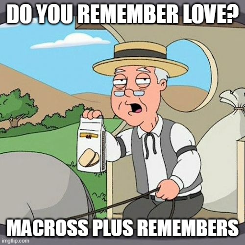 Pepperidge Farm Remembers Meme | DO YOU REMEMBER LOVE? MACROSS PLUS REMEMBERS | image tagged in memes,pepperidge farm remembers | made w/ Imgflip meme maker