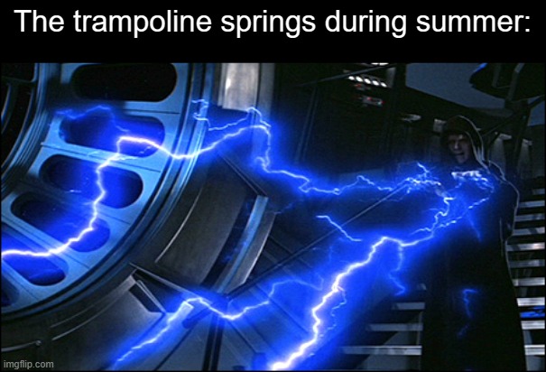 title | The trampoline springs during summer: | image tagged in emperor electrified,memes,funny,relatable,electricity | made w/ Imgflip meme maker