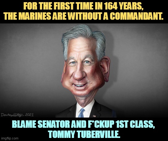 As a result of extreme football injuries, Tommy Tuberville had his entire brain removed. He is a miracle of modern medicine. | FOR THE FIRST TIME IN 164 YEARS, THE MARINES ARE WITHOUT A COMMANDANT. BLAME SENATOR AND F*CKUP 1ST CLASS, 
TOMMY TUBERVILLE. | image tagged in sen tommy tuberville footballer who got hit on the head a lot,maga,moron,tommy tuberville,senator,brain | made w/ Imgflip meme maker