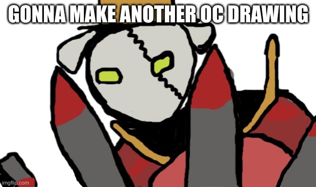 GONNA MAKE ANOTHER OC DRAWING | made w/ Imgflip meme maker