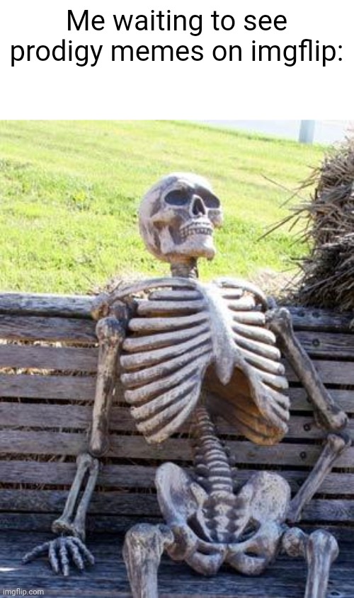 Waiting Skeleton | Me waiting to see prodigy memes on imgflip: | image tagged in memes,waiting skeleton,prodigy | made w/ Imgflip meme maker