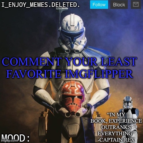 I_enjoy_memes captain rex announcement template | COMMENT YOUR LEAST FAVORITE IMGFLIPPER | image tagged in i_enjoy_memes captain rex announcement template | made w/ Imgflip meme maker