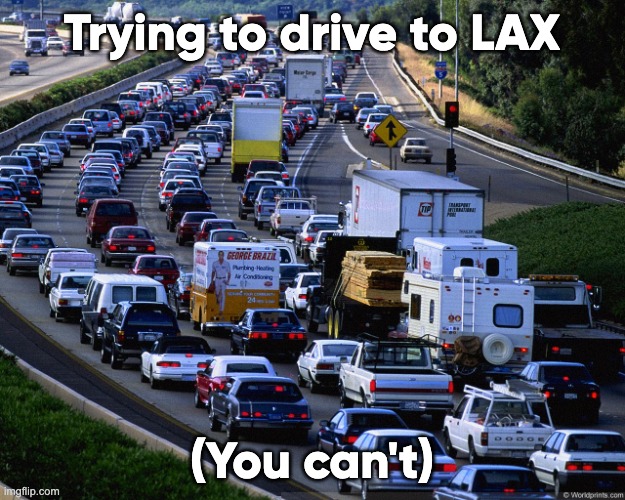 Drive To LAX | Trying to drive to LAX; (You can't) | image tagged in traffic jam | made w/ Imgflip meme maker