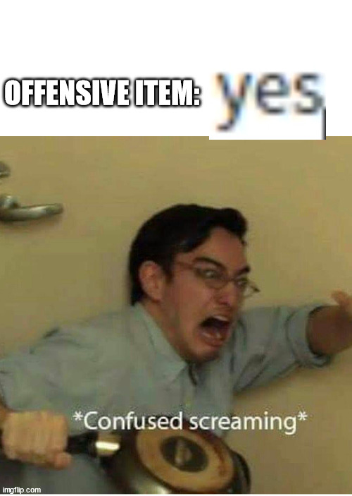 y e s | OFFENSIVE ITEM: | image tagged in confused screaming,roblox,offensive item yes | made w/ Imgflip meme maker