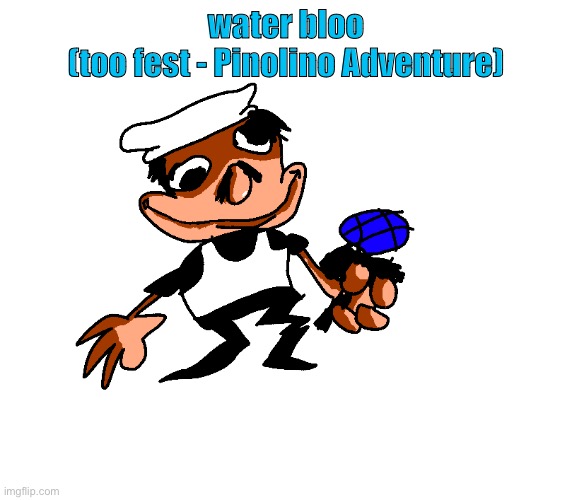 water bloo
(too fest - Pinolino Adventure) | made w/ Imgflip meme maker