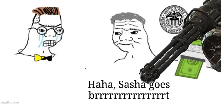 Haha, Sasha goes brrrrrrrrrrrrrrrt | made w/ Imgflip meme maker