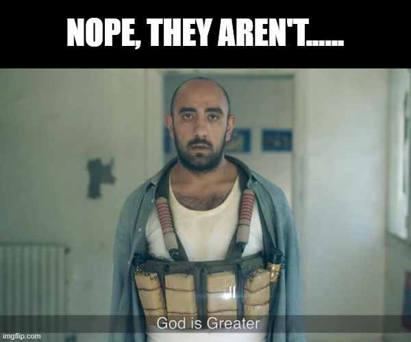 NOPE, THEY AREN'T...... | made w/ Imgflip meme maker