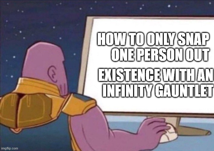 The one above all | HOW TO ONLY SNAP
ONE PERSON OUT; EXISTENCE WITH AN
INFINITY GAUNTLET | image tagged in marvel,you can pick only one choose wisely | made w/ Imgflip meme maker