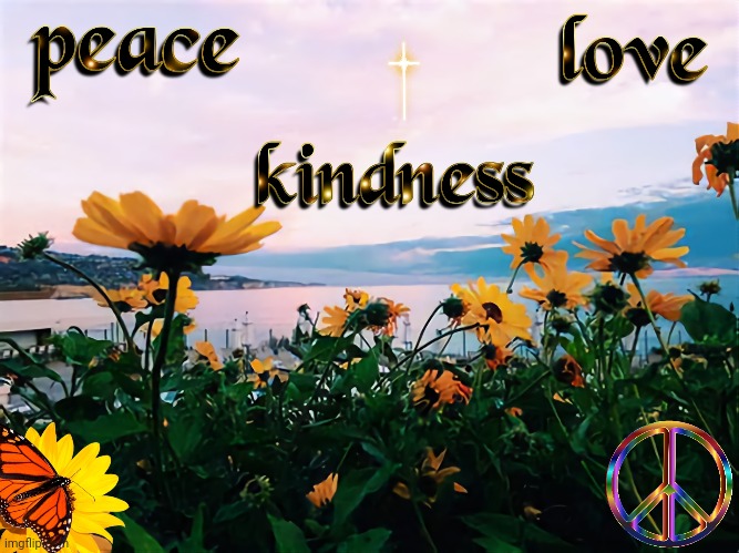 Peace, Love, Kindness | image tagged in peace,love,caring,kindness,empathy | made w/ Imgflip meme maker