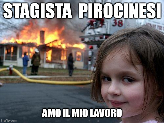 Disaster Girl Meme | STAGISTA  PIROCINESI; AMO IL MIO LAVORO | image tagged in memes,disaster girl | made w/ Imgflip meme maker