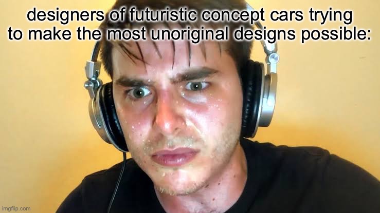 Sweaty speedrunner 2 | designers of futuristic concept cars trying to make the most unoriginal designs possible: | image tagged in sweaty speedrunner 2 | made w/ Imgflip meme maker