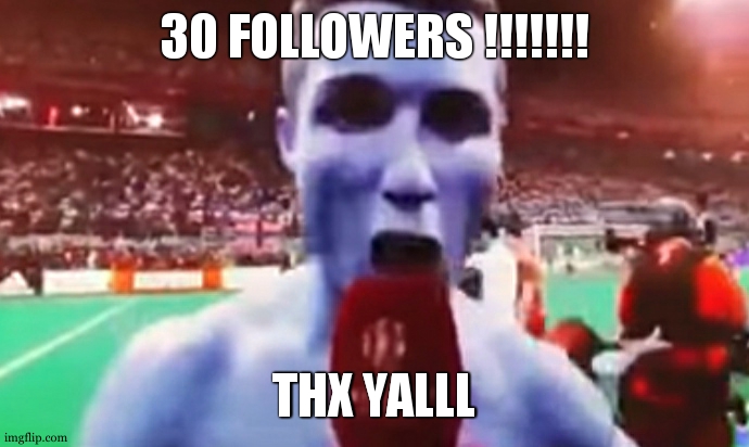 Siiii | 30 FOLLOWERS !!!!!!! THX YALLL | image tagged in siiii | made w/ Imgflip meme maker