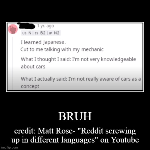 BRUH | credit: Matt Rose- "Reddit screwing up in different languages" on Youtube | image tagged in funny,demotivationals | made w/ Imgflip demotivational maker