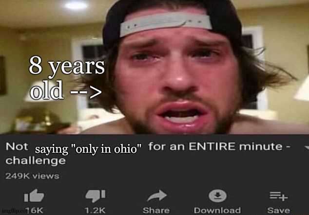 Not _____ for an ENTIRE minute - challenge | 8 years old -->; saying "only in ohio" | image tagged in not _____ for an entire minute - challenge | made w/ Imgflip meme maker