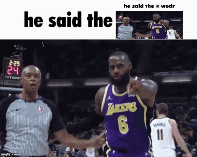 He said the k wodr | image tagged in he said the k wodr | made w/ Imgflip meme maker