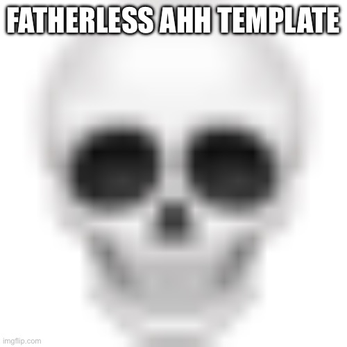 Skull emoji | FATHERLESS AHH TEMPLATE | image tagged in skull emoji | made w/ Imgflip meme maker