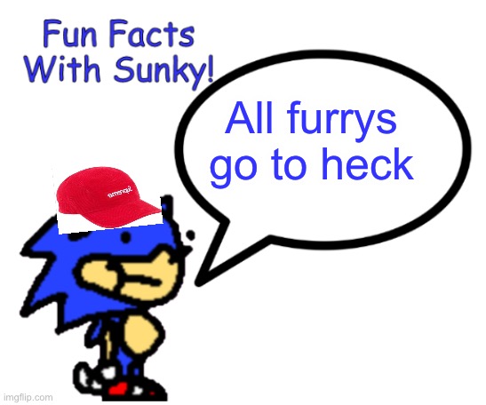 Fun Facts With Sunky! | All furrys go to heck | image tagged in fun facts with sunky | made w/ Imgflip meme maker