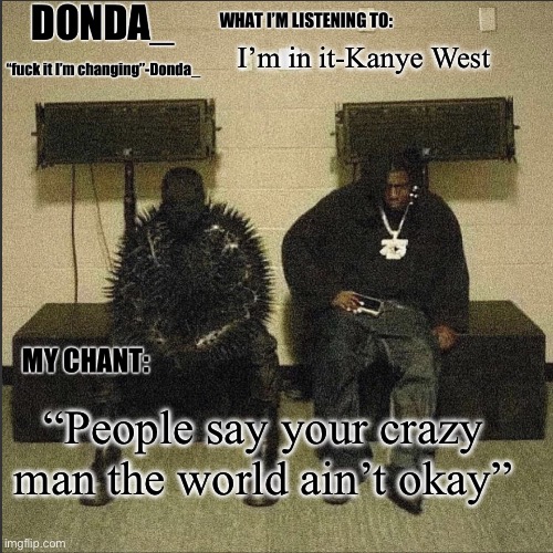 One of the most misunderstood men in America | I’m in it-Kanye West; “People say your crazy man the world ain’t okay” | image tagged in donda,kanye west,quotes | made w/ Imgflip meme maker