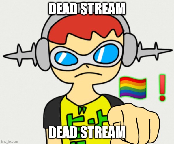 Yuh | DEAD STREAM; DEAD STREAM | image tagged in beat from jetset radio calls you gay | made w/ Imgflip meme maker