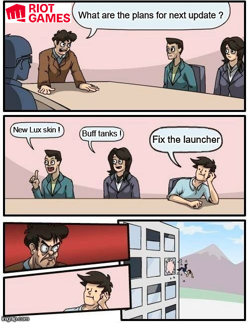 Riot Games be like | What are the plans for next update ? New Lux skin ! Buff tanks ! Fix the launcher | image tagged in memes,boardroom meeting suggestion,league of legends | made w/ Imgflip meme maker