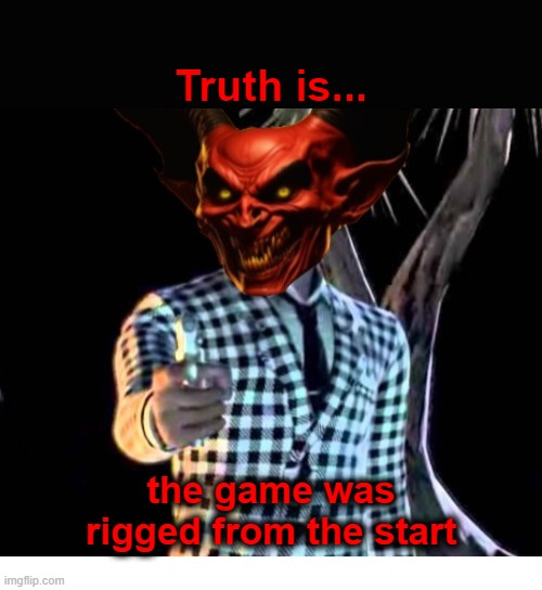 Devil Rigged The Game From The Start | Truth is... the game was rigged from the start | image tagged in fallout new vegas,benny,the devil | made w/ Imgflip meme maker