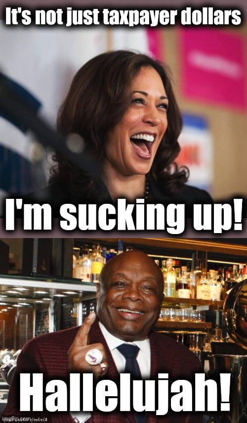 It's not just taxpayer dollars I'm sucking up! Hallelujah! | image tagged in cackling kamala harris,willie brown | made w/ Imgflip meme maker