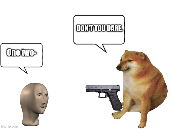 DON'T YOU DARE. One two- | made w/ Imgflip meme maker